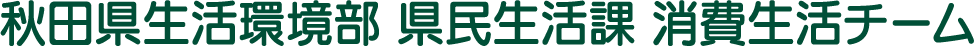 秋田県生活環境部 県民生活課 消費生活チーム